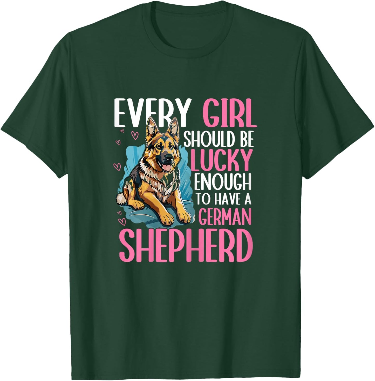 Every Girl Should Be Lucky Enough to Have A German Shepherd T-Shirt - T-Shirt | Forest