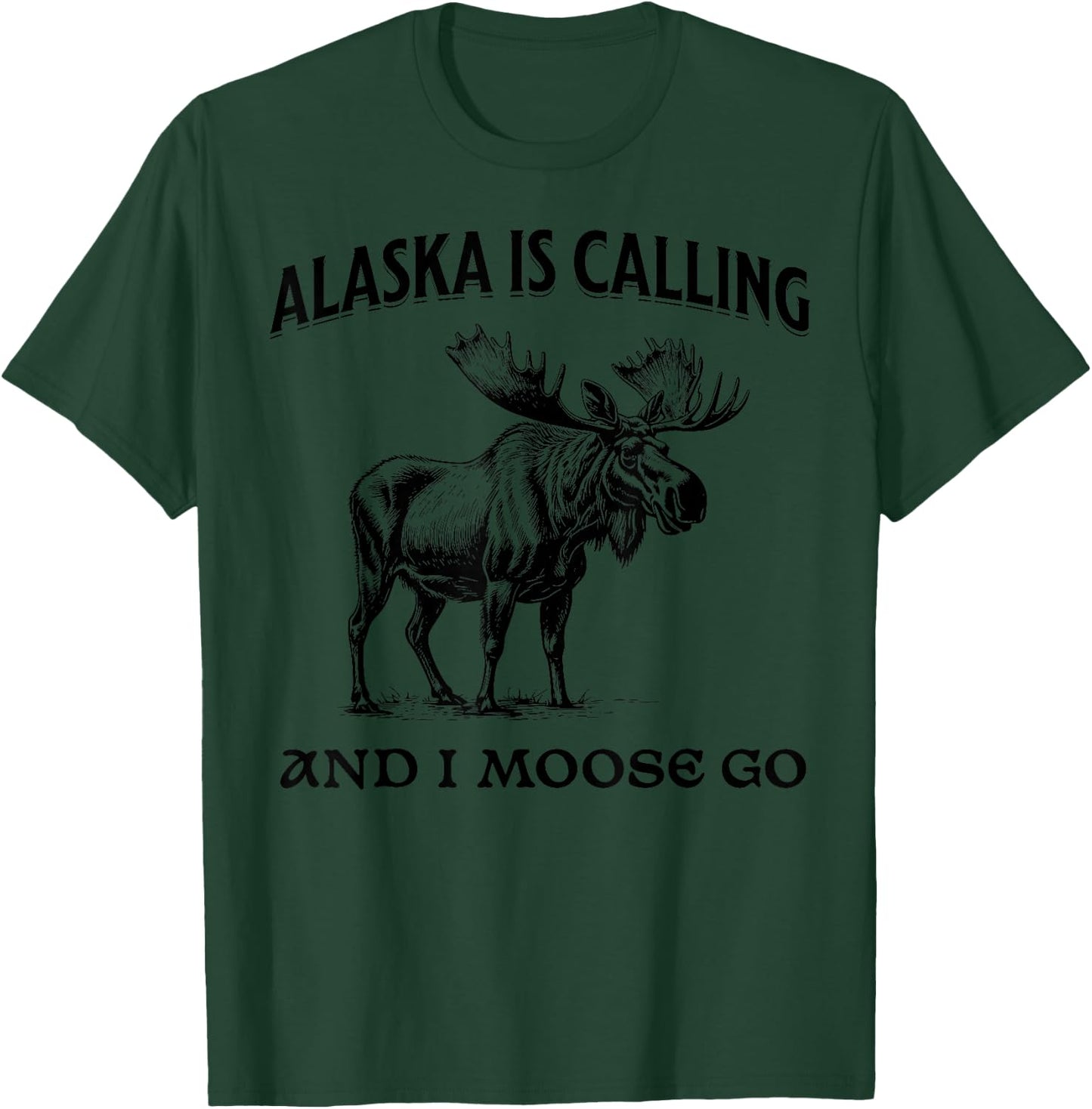 Alaska Is Calling And I Moose Go Funny T-Shirt - T-Shirt | Forest