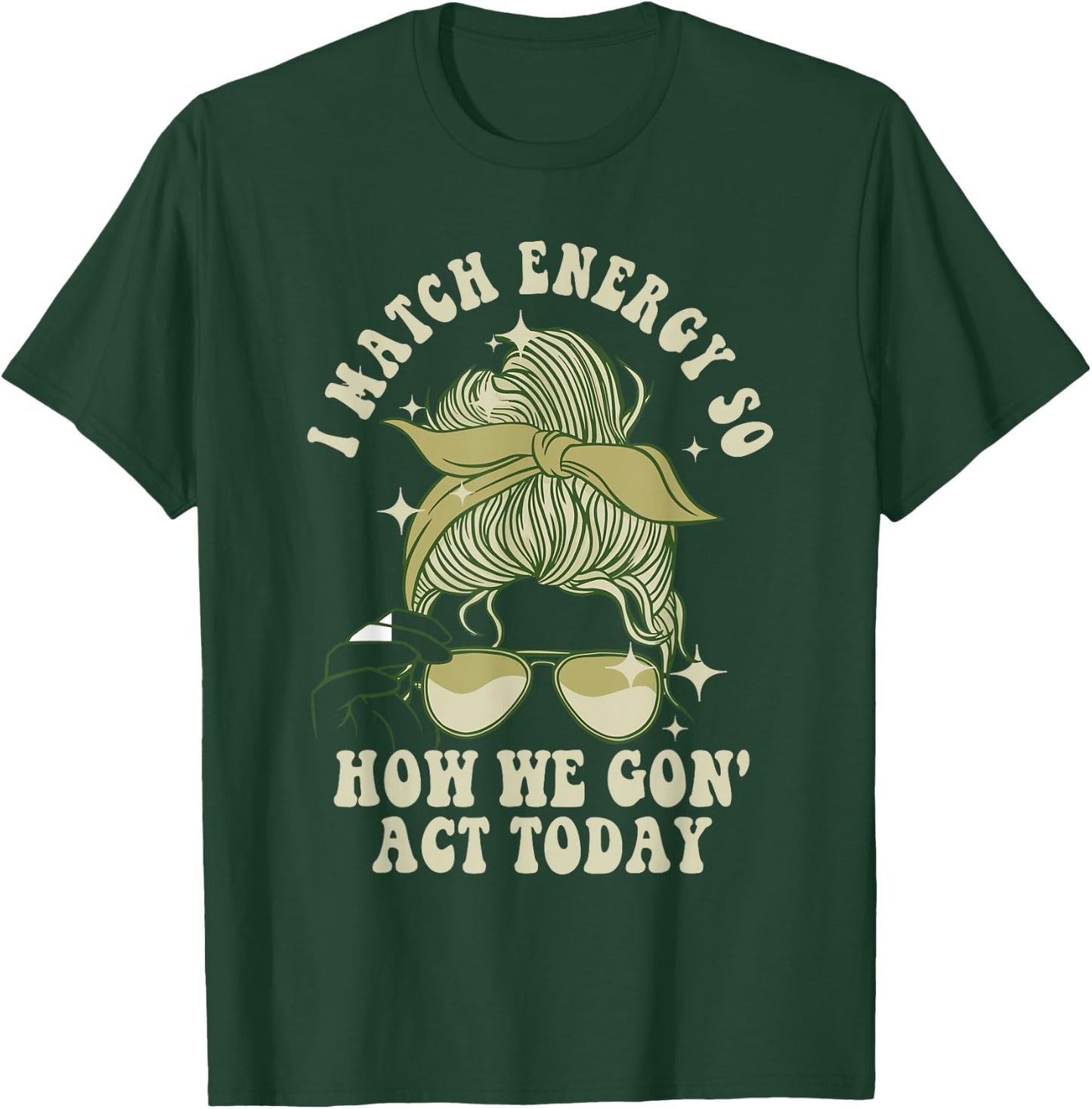 I Match Energy So How We Gon' Act Today Funny I Match Energy T-Shirt - T-Shirt | Forest