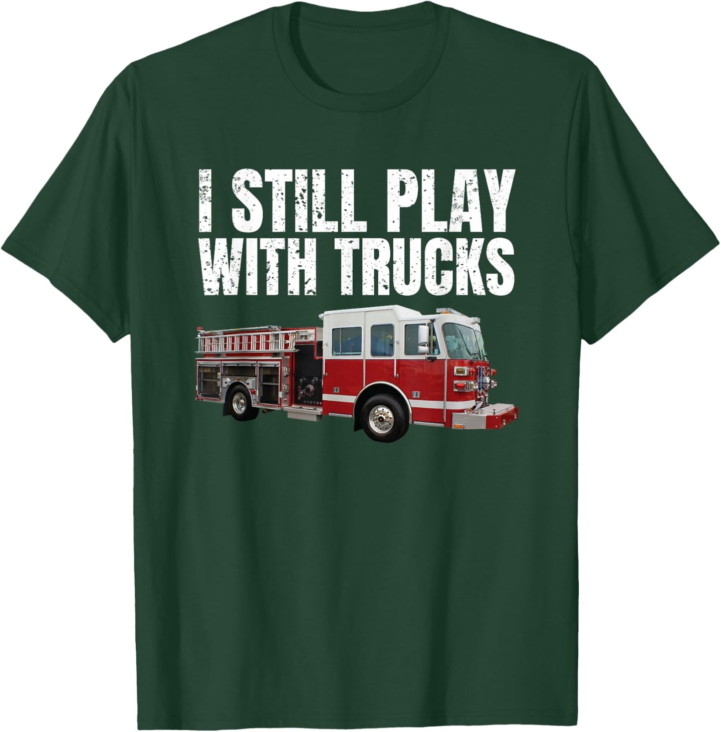 Funny Firefighter T Shirt I Still Play with Fire Trucks T-Shirt - T-Shirt | Forest