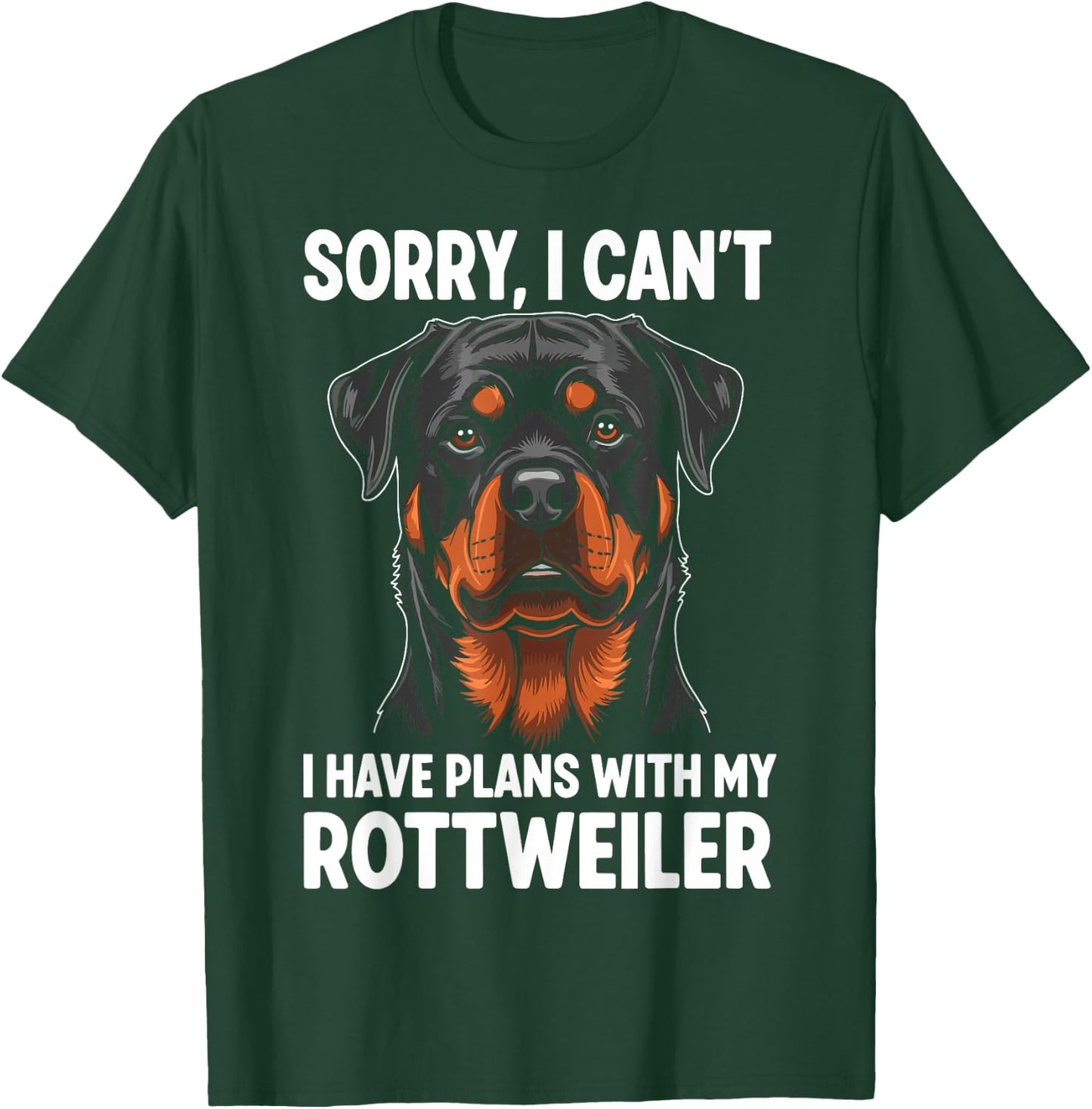 Sorry, I Can't I Have Plans with My Rottweiler T-Shirt - T-Shirt | Forest