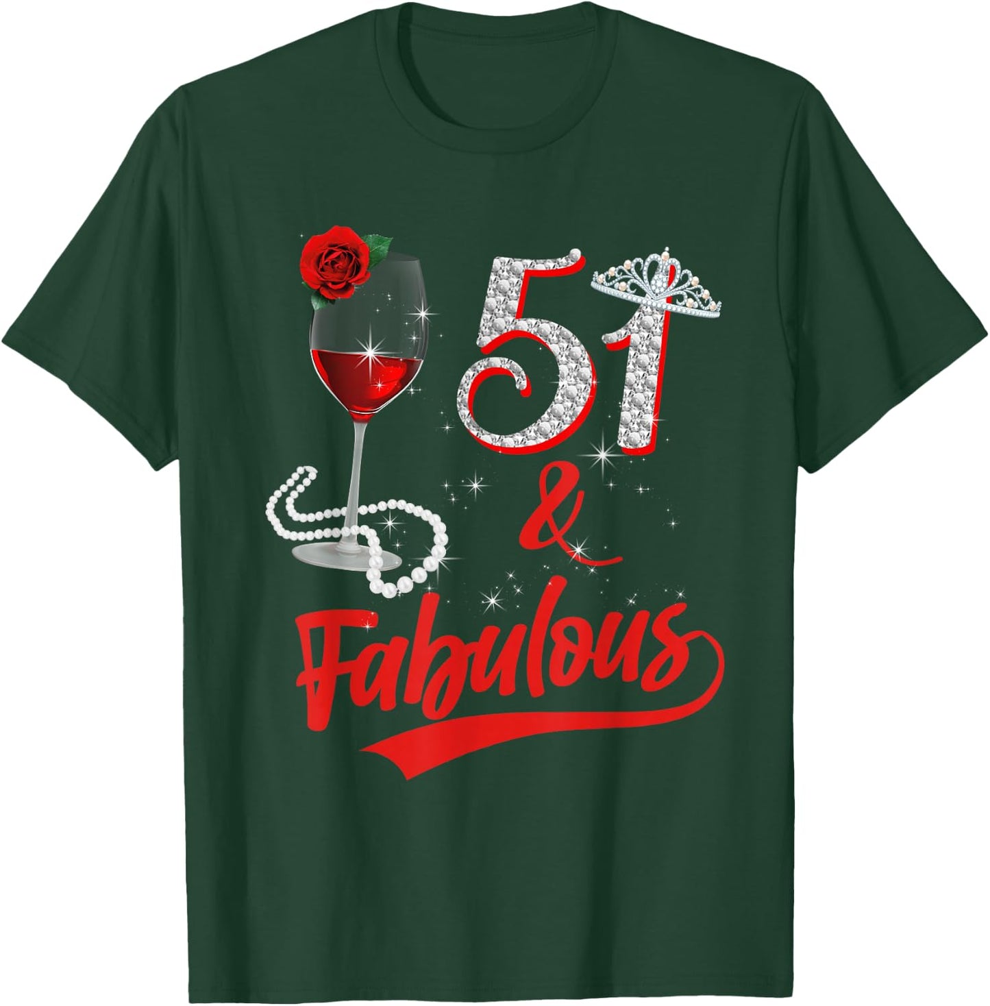 51 and Fabulous Queen Happy 51st Birthday Rose Red Wine T-Shirt - T-Shirt | Forest