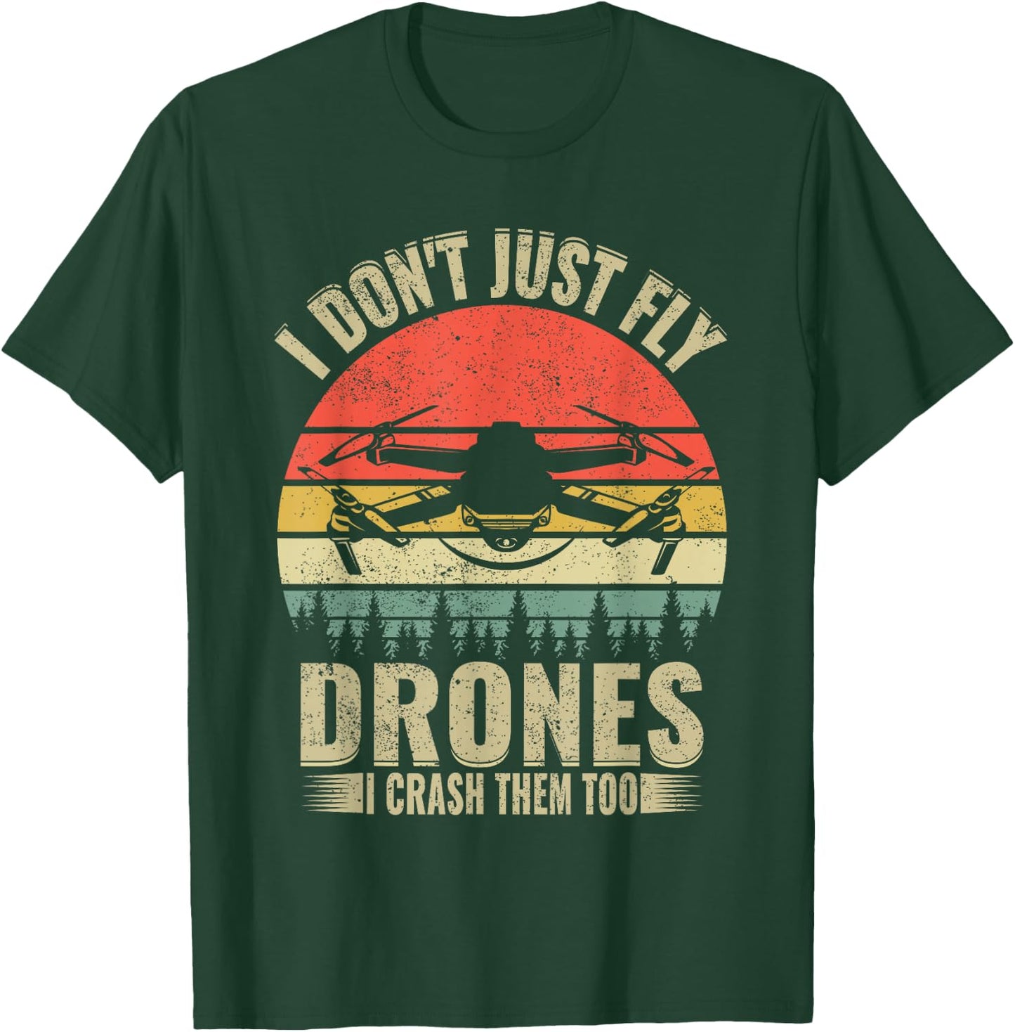 Drone Pilot Funny I Dont Just Fly Drones I Crash Them Too T-Shirt - T-Shirt | Forest