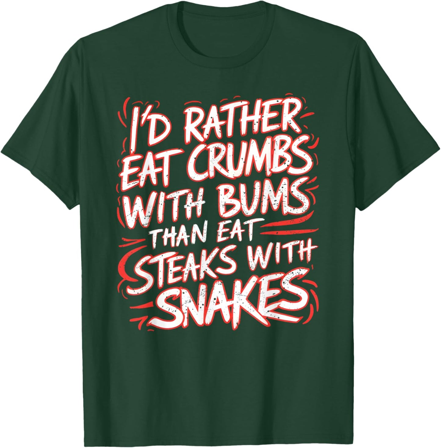 I'd Rather Eat Crumbs With Bums Than Eat Steaks With Snakes T-Shirt - T-Shirt | Forest