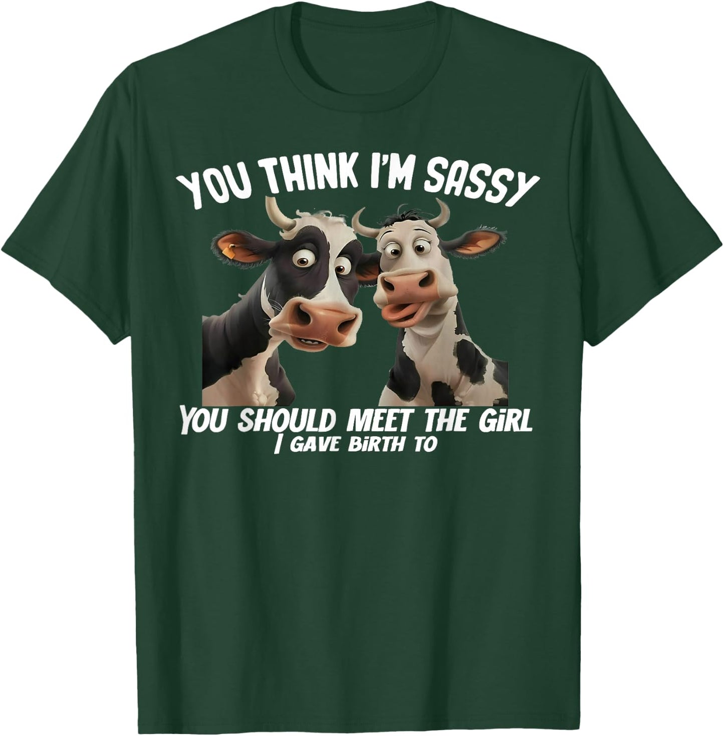 Cow You Think I'm Sassy You Should Meet The Girl T-Shirt - T-Shirt | Forest