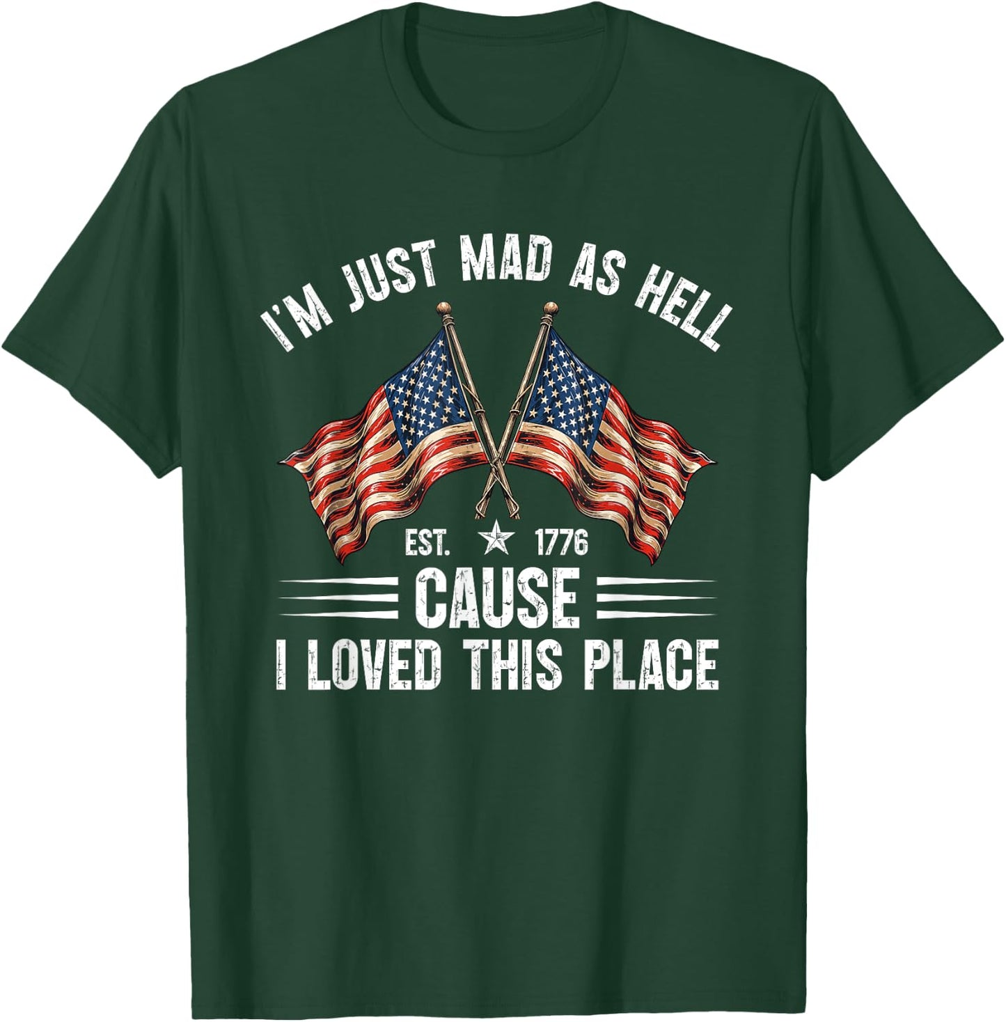 I'm Just Mad As Hell Cause I Loved This Place Est 1776 T-Shirt - T-Shirt | Forest