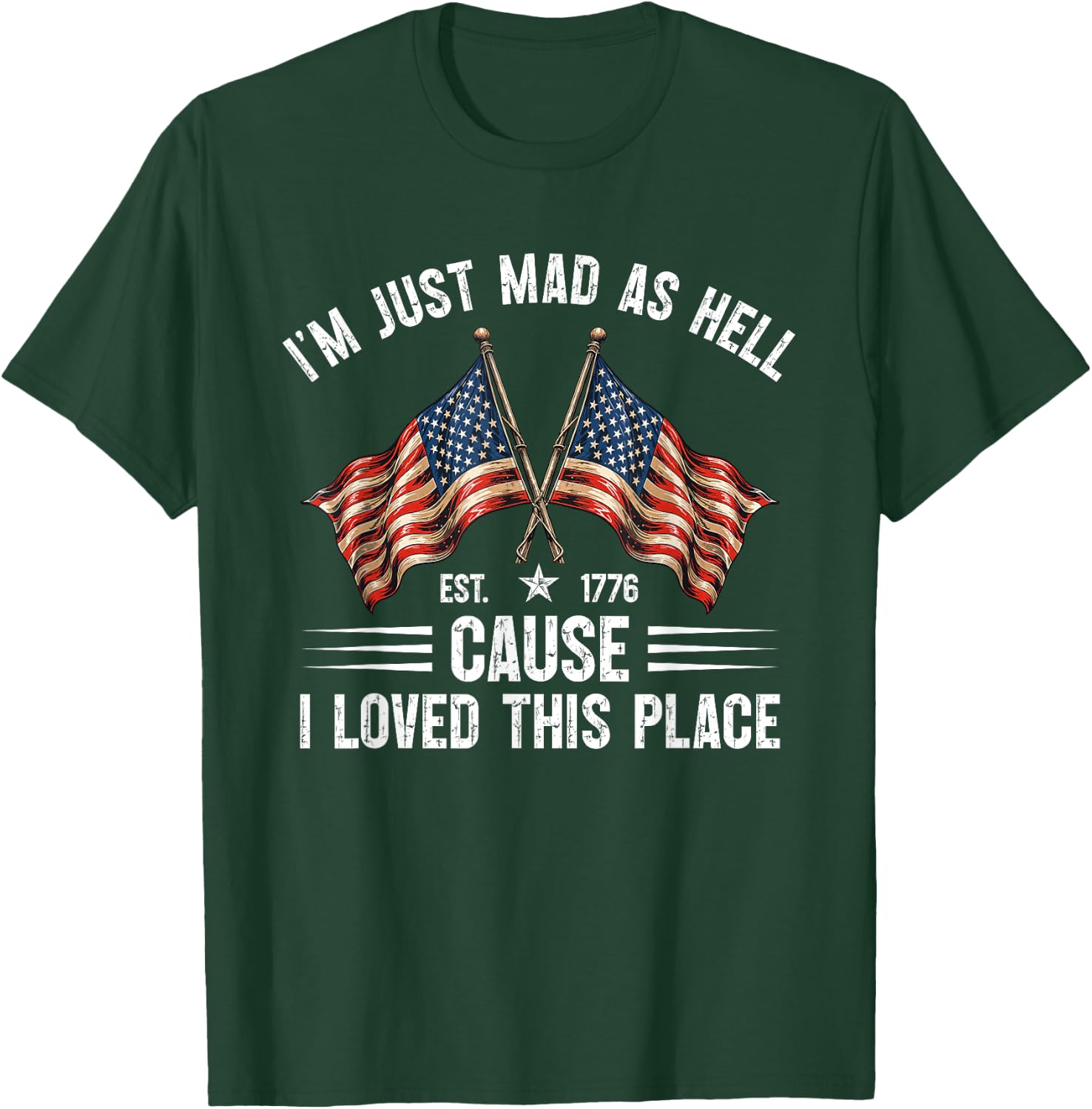 I'm Just Mad As Hell Cause I Loved This Place Est 1776 T-Shirt - T-Shirt | Forest