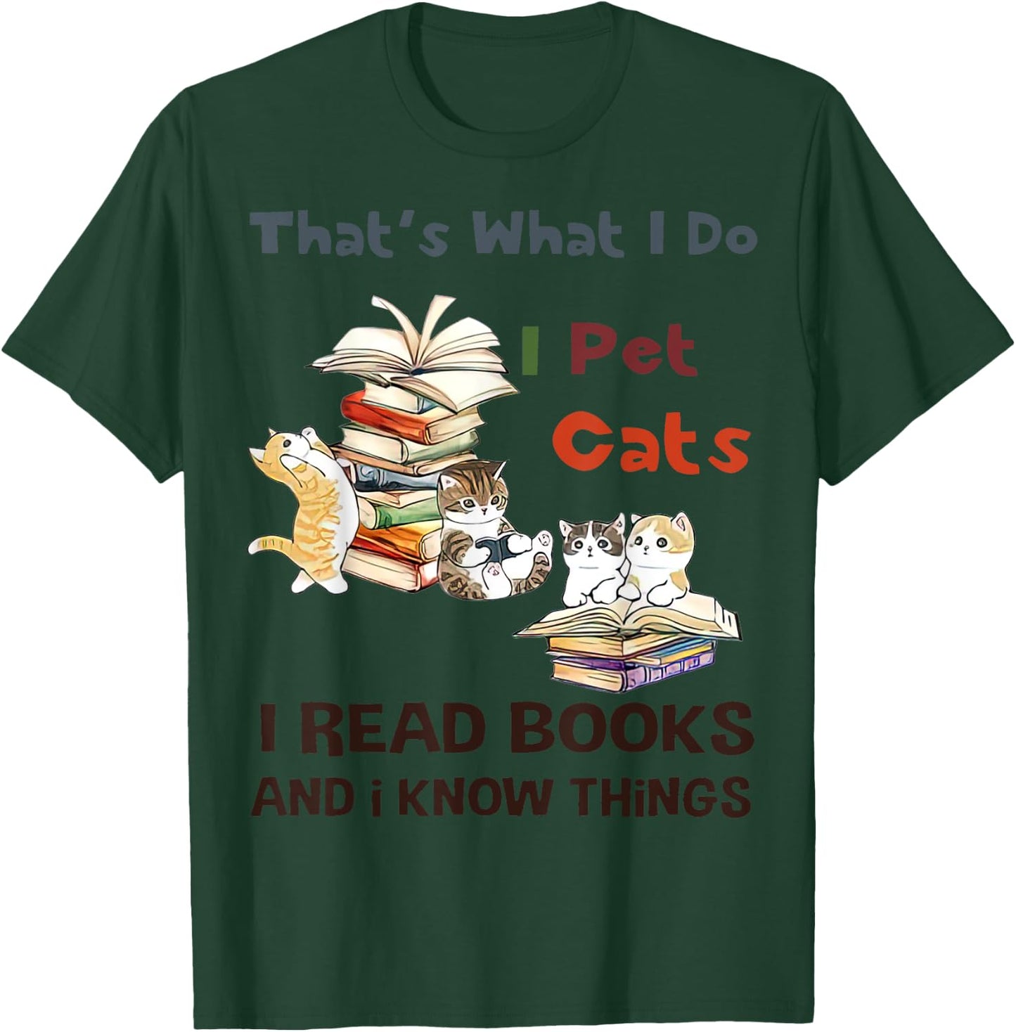 That’s What I Do I Pet Cats I Read Books And I Know Things T-Shirt - T-Shirt | Forest
