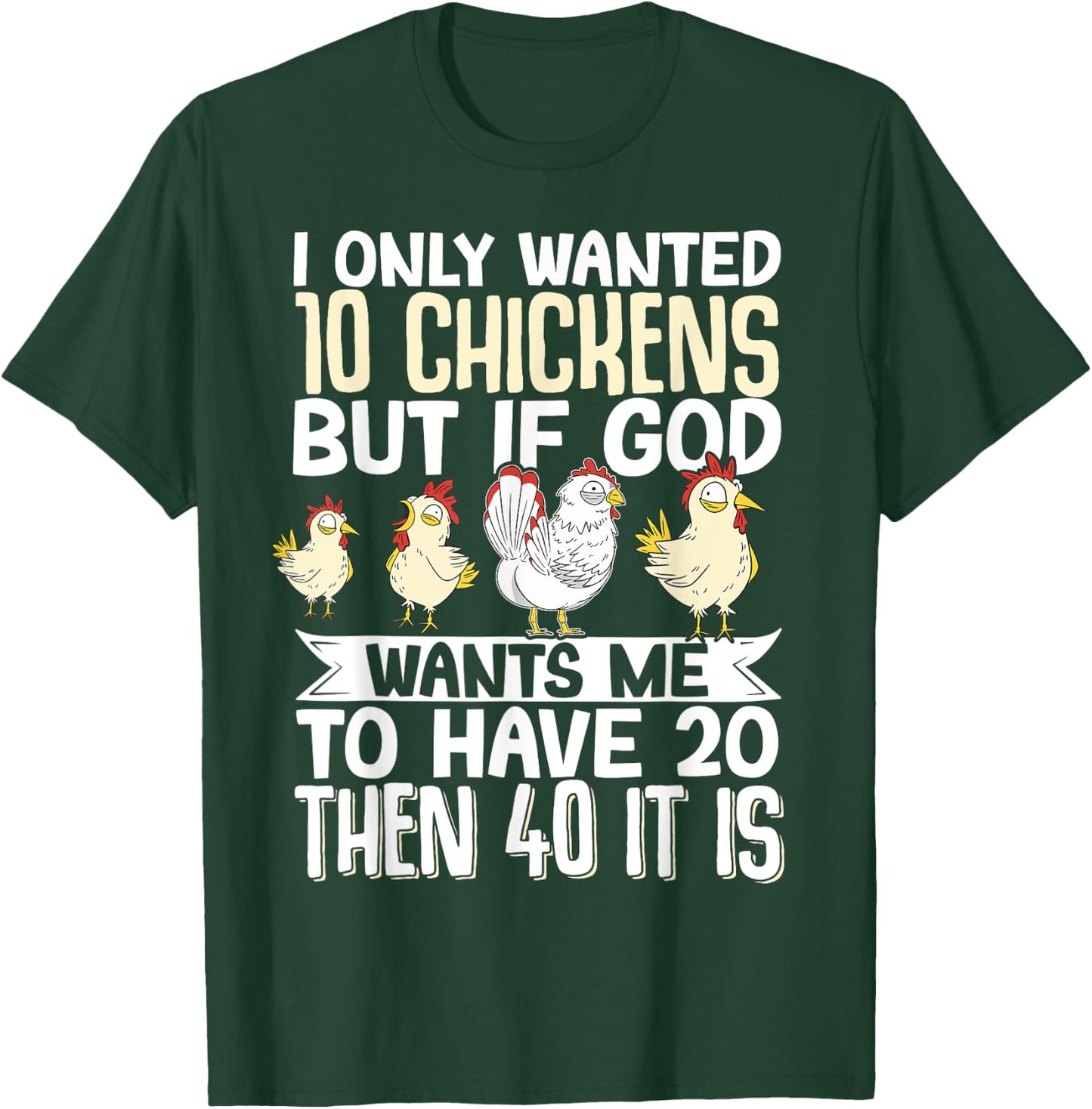 I Only Wanted 10 Chickens But if God Wants Me to Have 20 T-Shirt - T-Shirt | Forest