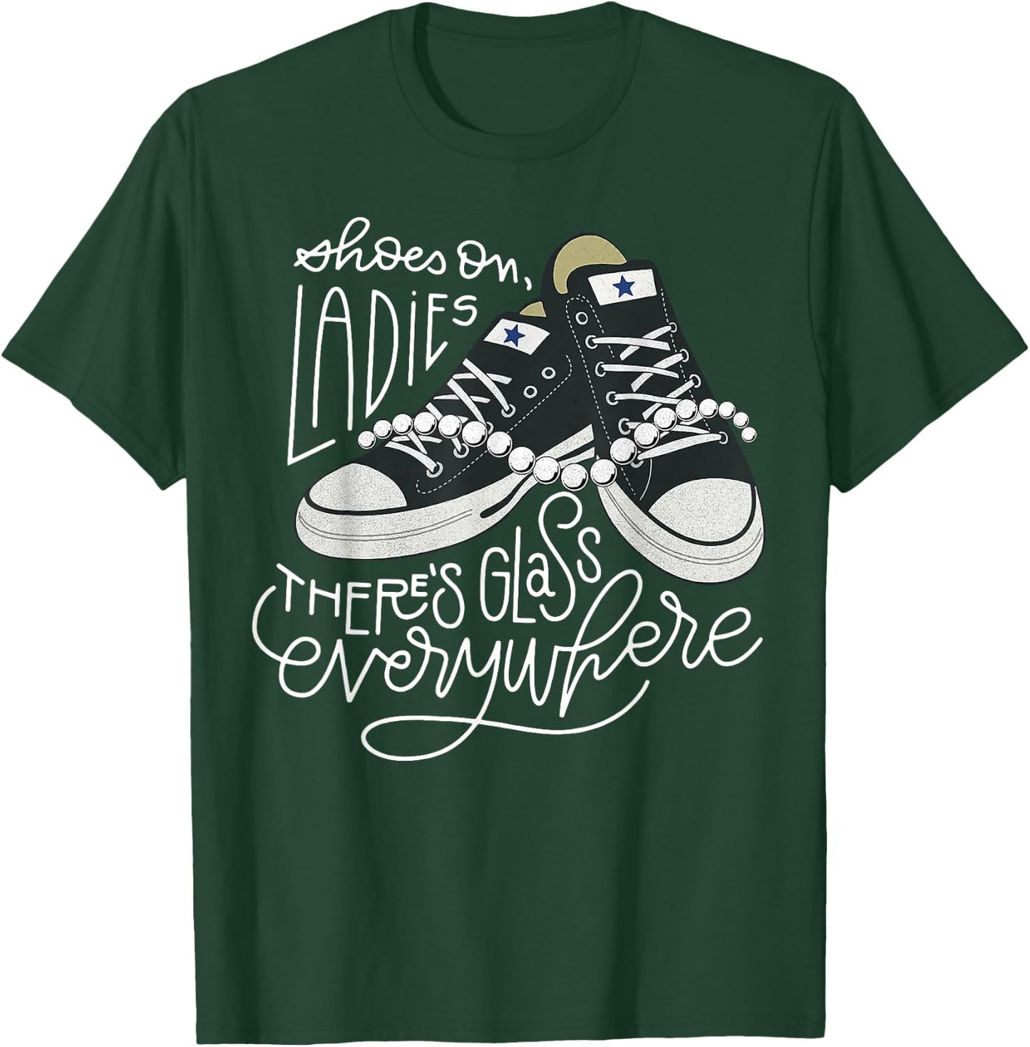 Shoes On Ladies There's Glass Everywhere T-Shirt - T-Shirt | Forest
