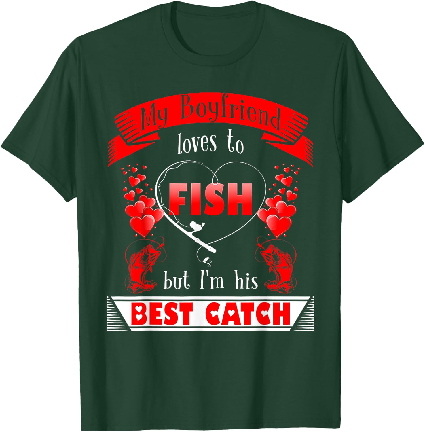 My Boyfriend Loves To Fish But I'm His Best Catch T-Shirt - T-Shirt | Forest