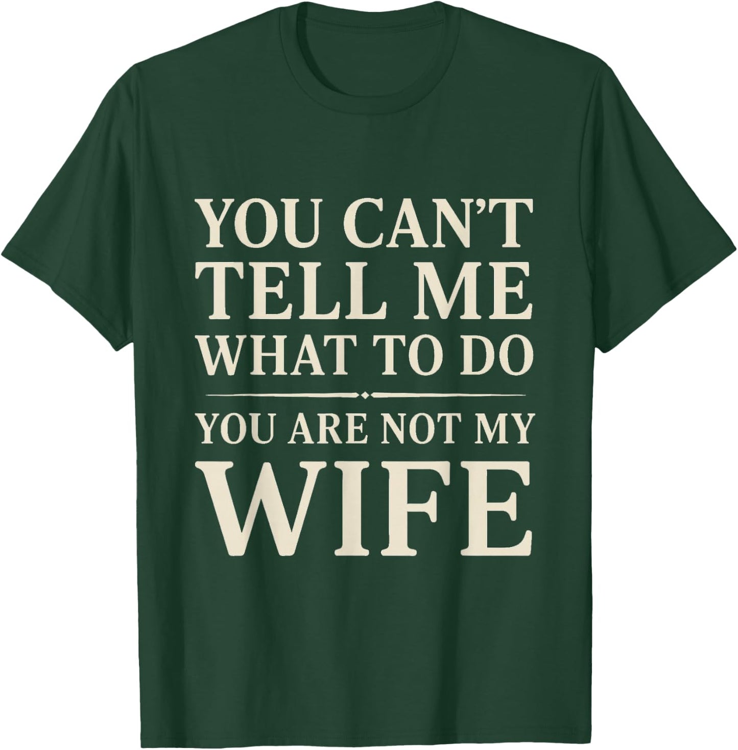 Funny Saying You Can't Tell Me What to Do You're Not My Wife T-Shirt - T-Shirt | Forest