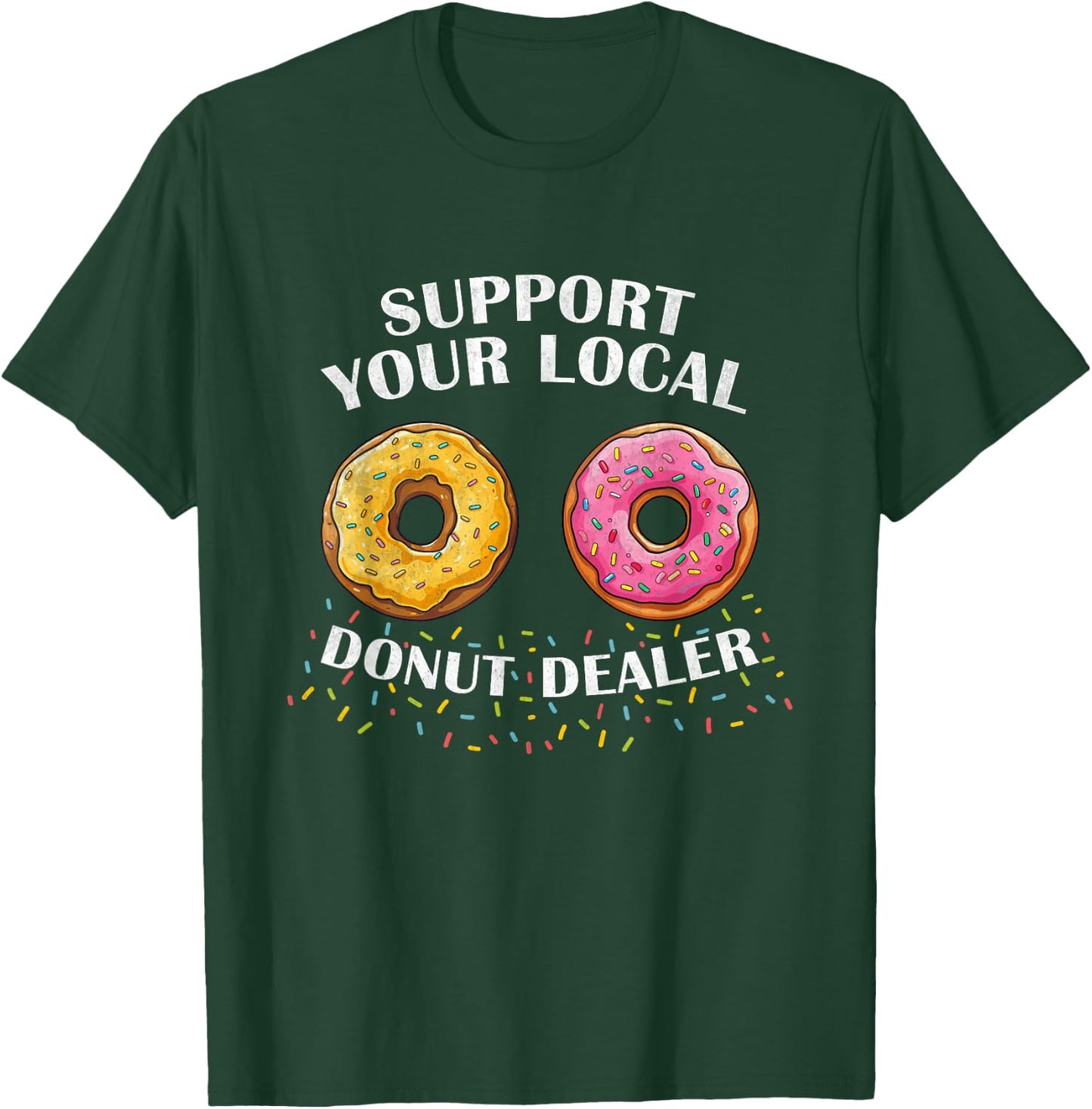Support Your Local Donut Dealer Funny Doughnut Lover Donuts T-Shirt - T-Shirt | Forest