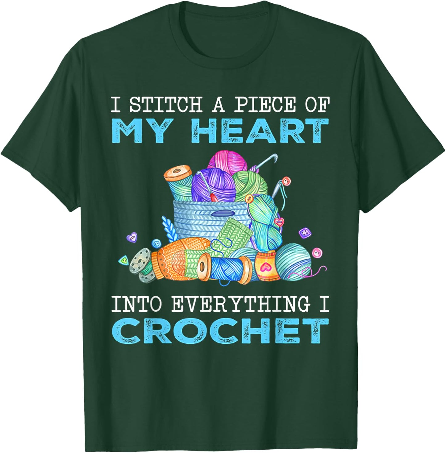 I Stitch A Piece of My Heart Into Everything I Crochet T-Shirt - T-Shirt | Forest