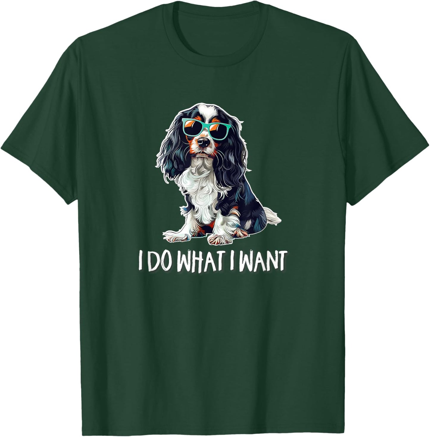 Funny Do What I Want Tricolor Cavalier Spaniel Lover T-Shirt - T-Shirt | Forest