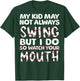 My Kid May Not Always Swing But I Do (Message on Back) T-Shirt - T-Shirt | Forest