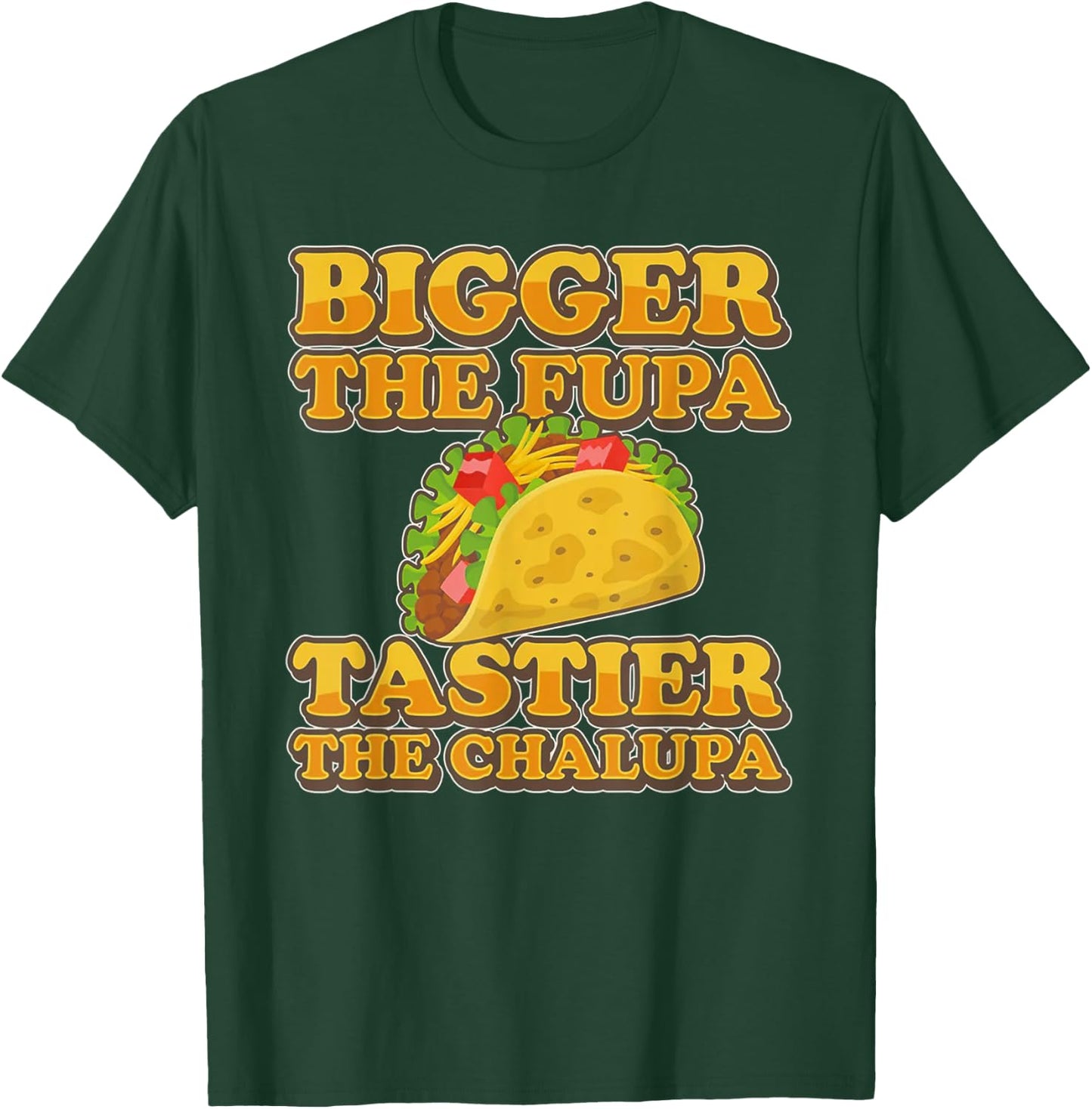 Bigger The Fupa Tastier The Chalupa T-Shirt - T-Shirt | Forest