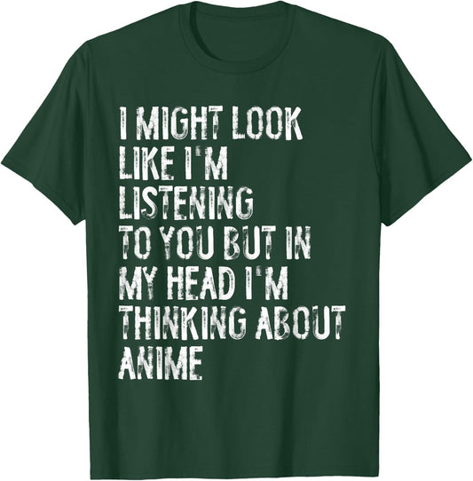 I Might Look Like I'm Listening Funny Thinking About Anime T-Shirt - T-Shirt | Forest