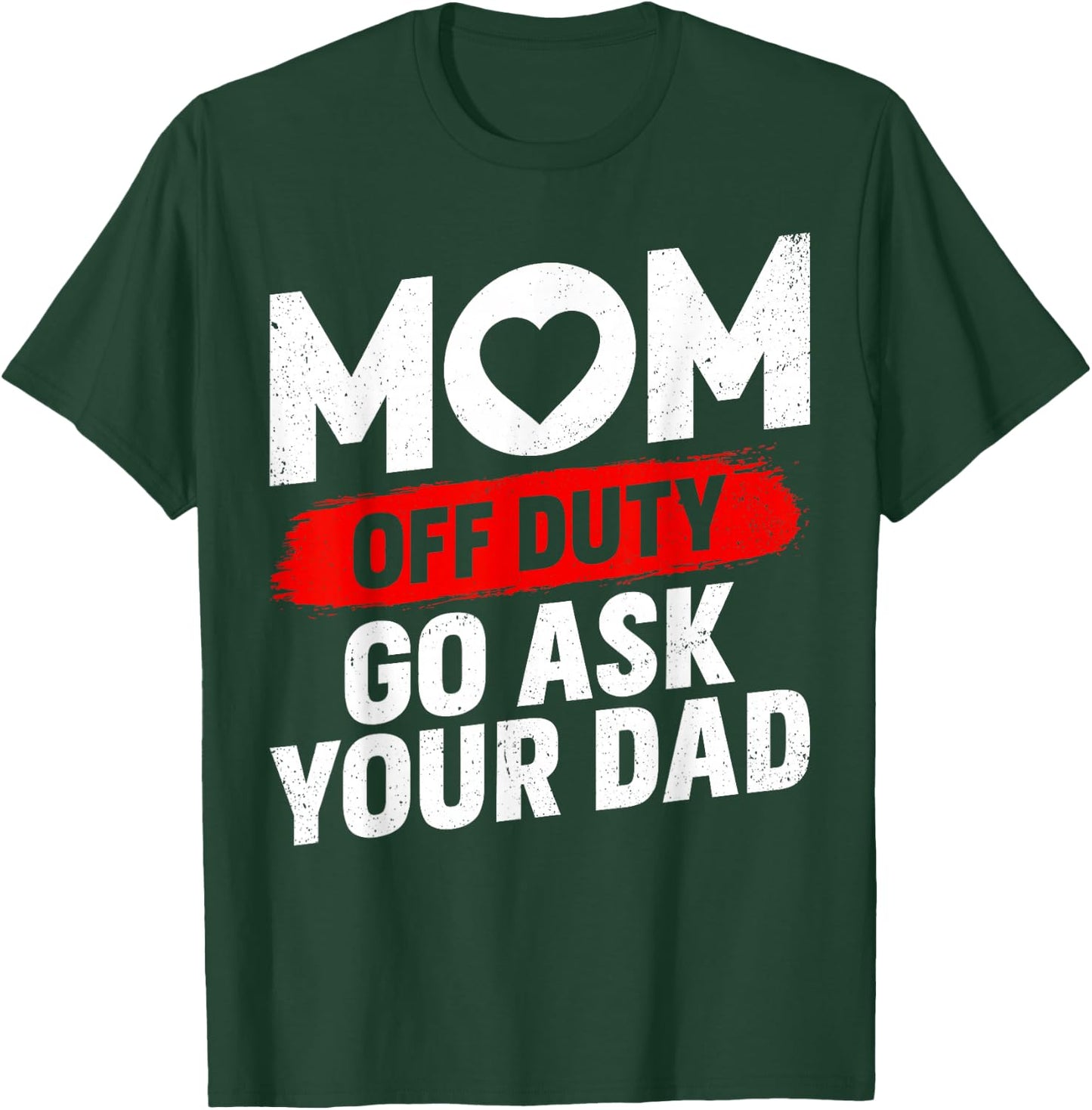 Go Ask Your Dad Women Funny Mother's Day Mom Off Duty T-Shirt - T-Shirt | Forest