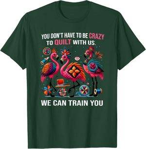 You Don't Have to Be Crazy to Quilt with Us We Can Train You T-Shirt - T-Shirt | Forest