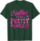 I Suffer from Pretty Privilege Fashionista T-Shirt - T-Shirt | Forest