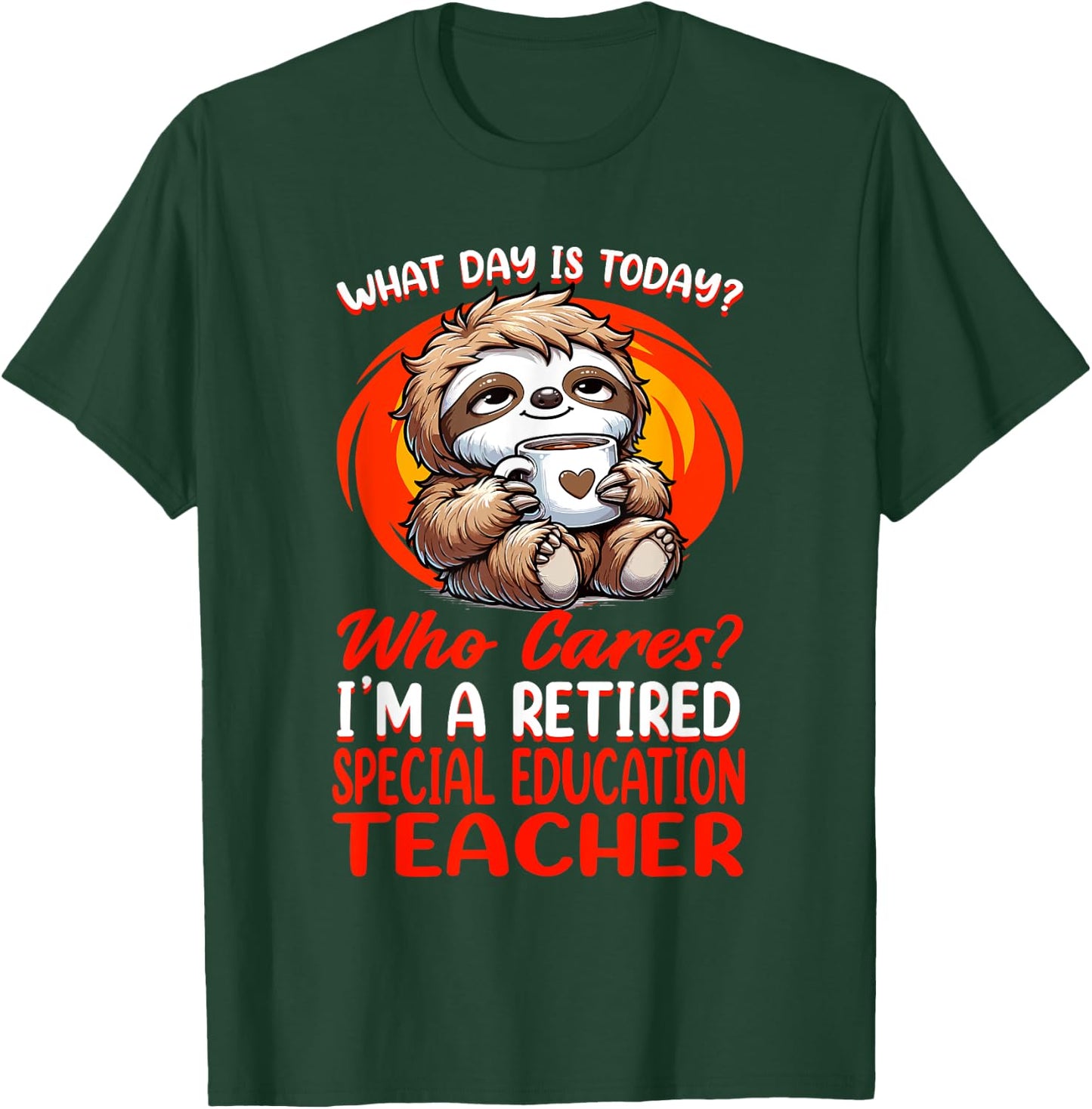 What Day Is Today Retired Special Education Teacher T-Shirt - T-Shirt | Forest
