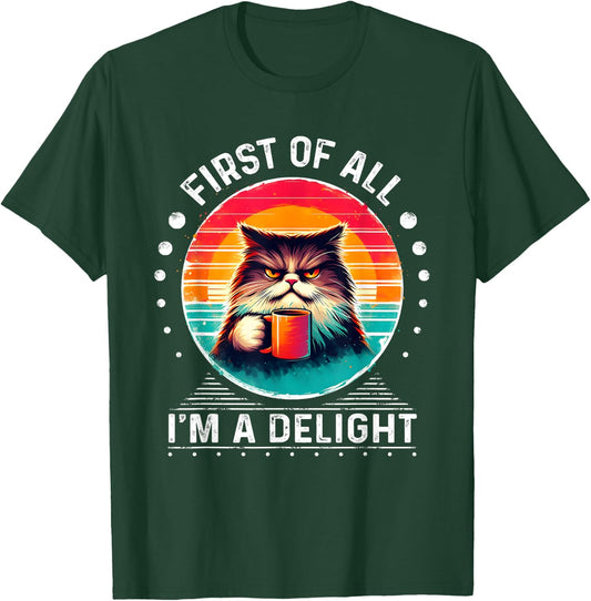 First Of All I'm A Delight Sarcastic Angry Cat Coffee Funny Men Women Girls Kids T-Shirt - T-Shirt | Forest