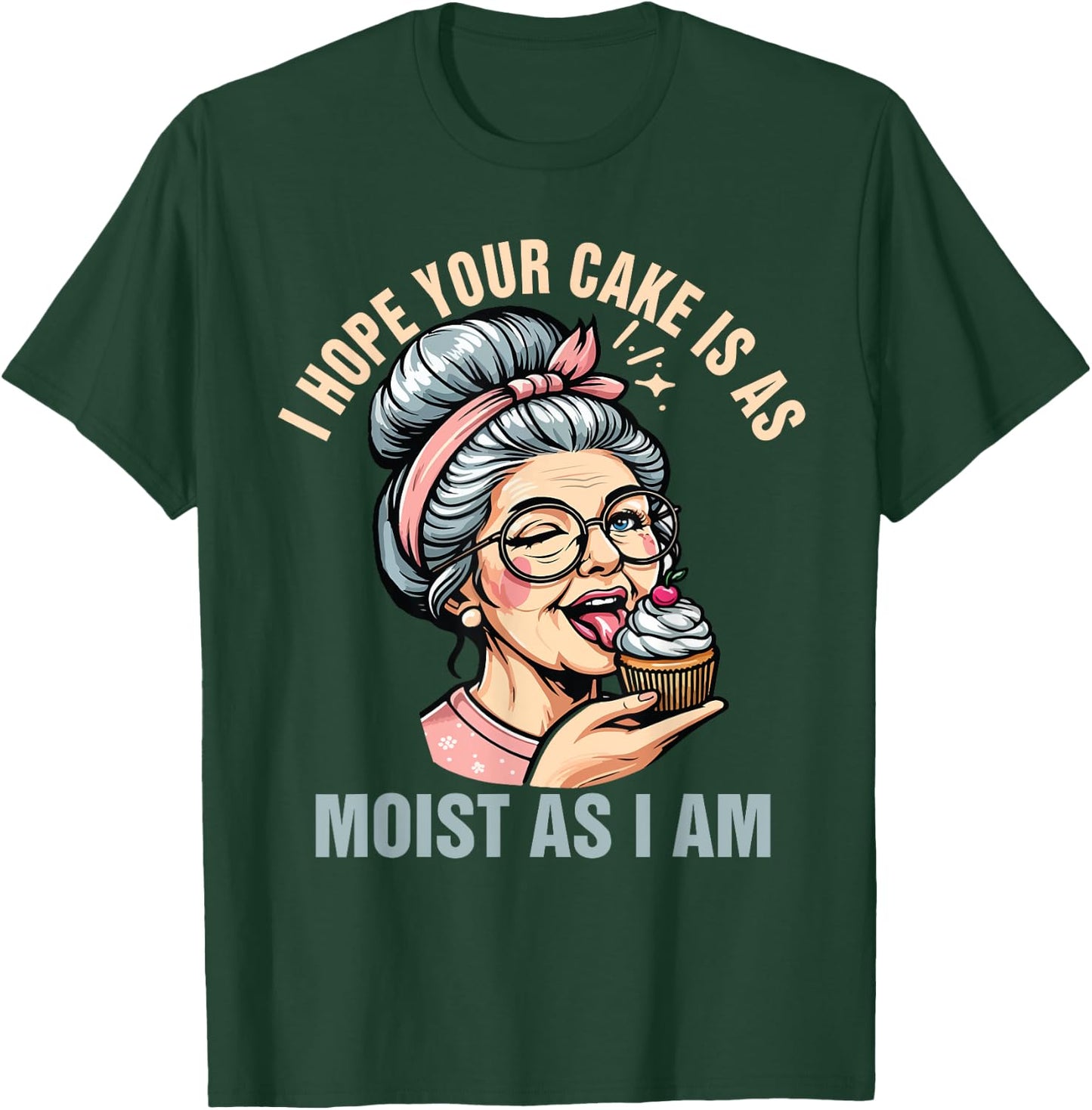 Sarcasm Humor Funny I Hope Your Cake Is As Moist As I'm T-Shirt - T-Shirt | Forest
