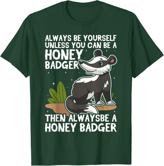 Always Be Yourself Unless You Can Be A Honey Badger T-Shirt - T-Shirt | Forest