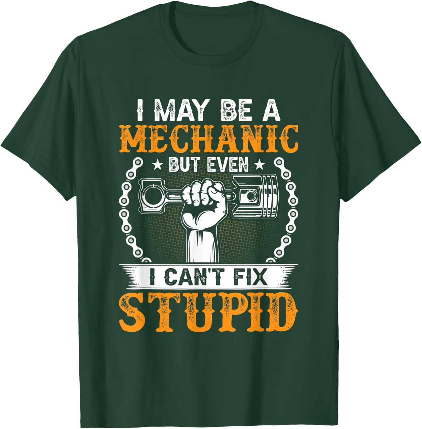 I May Be A Mechanic but Even I Can't Fix Stupid T-Shirt - T-Shirt | Forest