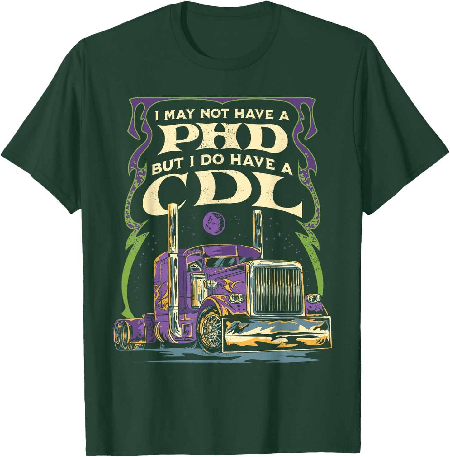 CDL Trucker Truck Driver I May Not Have A PhD Funny Driving T-Shirt - T-Shirt | Forest