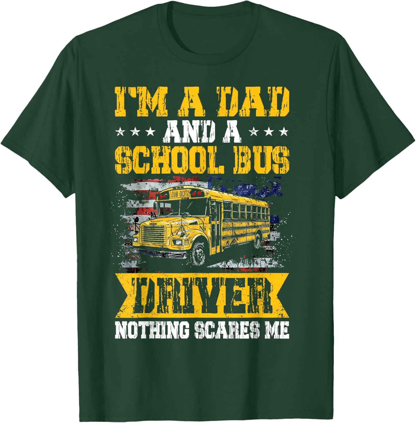 I'm a Dad and a School Bus Driver Nothing Scares Me Funny T-Shirt - T-Shirt | Forest