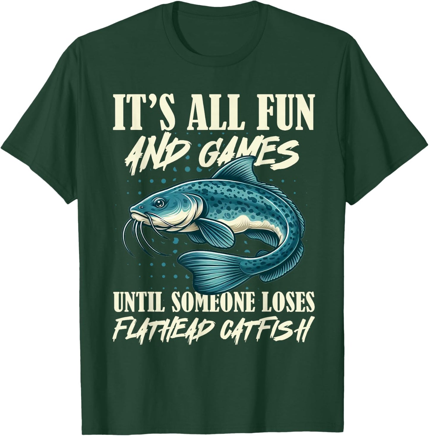 It's All Fun And Games Flathead Catfish Fishing Fisherman T-Shirt - T-Shirt | Forest