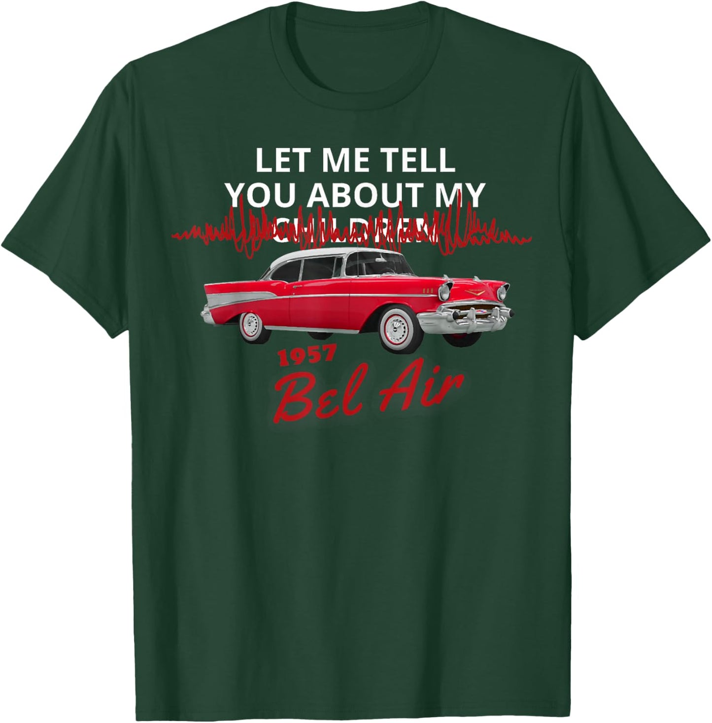 1957 57 Chevys Bel Air Let Me Tell You About My T-Shirt - T-Shirt | Forest