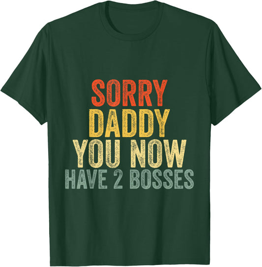 Sorry Daddy You Now Have 2 Bosses Fathers Birthday T-Shirt - T-Shirt | Forest