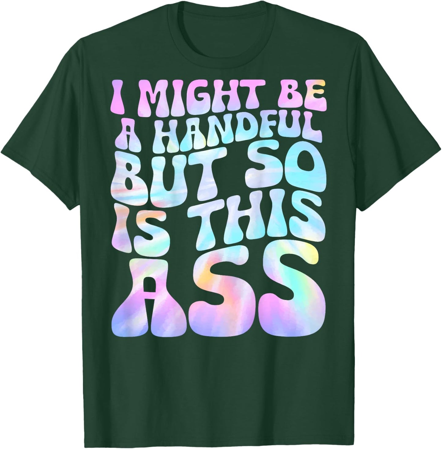 I Might Be A Handful But So Is This Ass (on back) T-Shirt - T-Shirt | Forest
