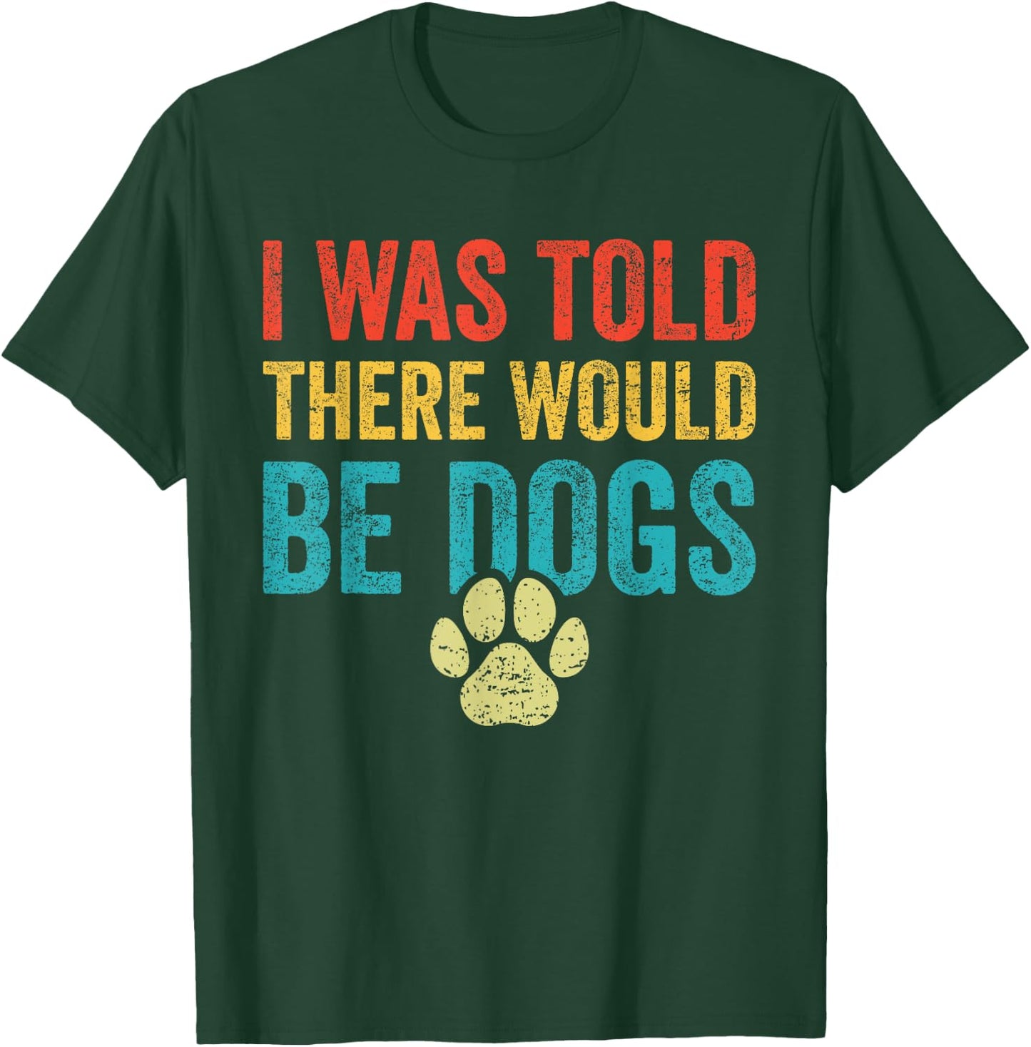 Funny Dog Lover I Was Told There Would Be Dogs Women T-Shirt - T-Shirt | Forest