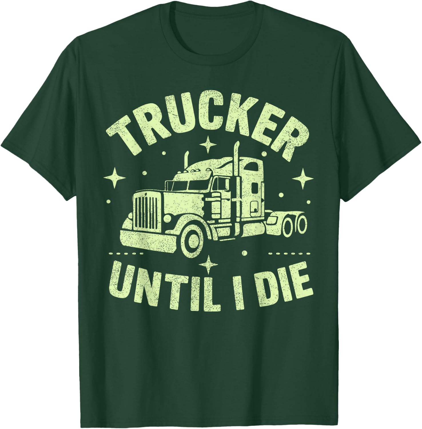 Trucker Until I Die Semi Truck T-Shirt - T-Shirt | Forest