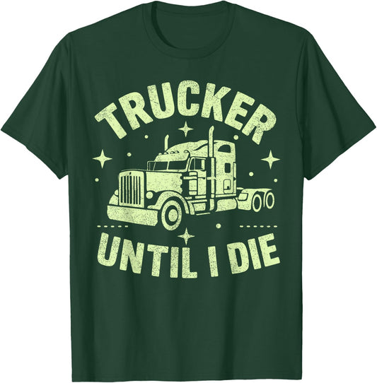 Trucker Until I Die Semi Truck T-Shirt - T-Shirt | Forest