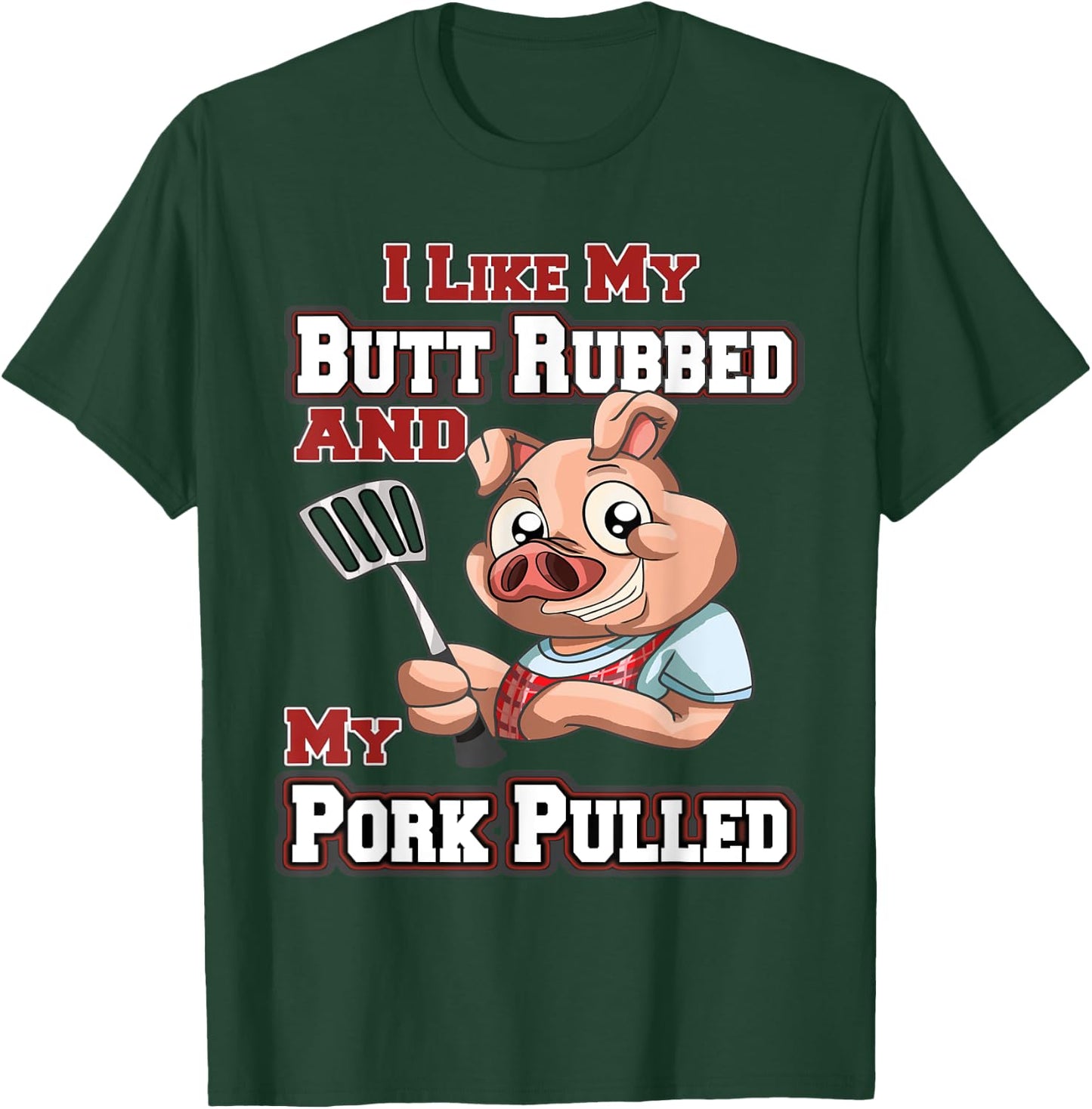 I Like My Butt Rubbed and My Pork Pulled Funny BBQ T-Shirt - T-Shirt | Forest