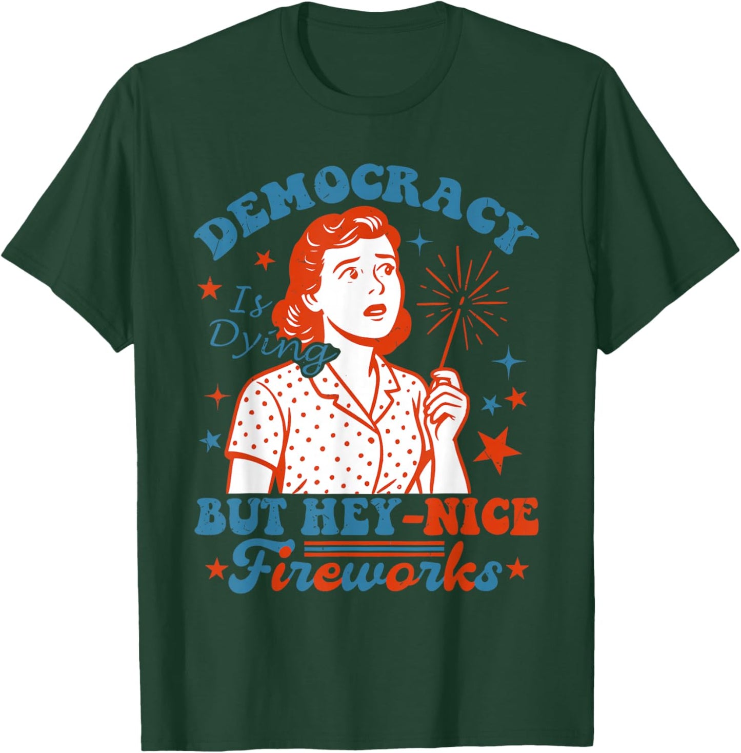 Funny Democracy Is Dying But Hey Nice Fireworks 4th Of July T-Shirt - T-Shirt | Forest
