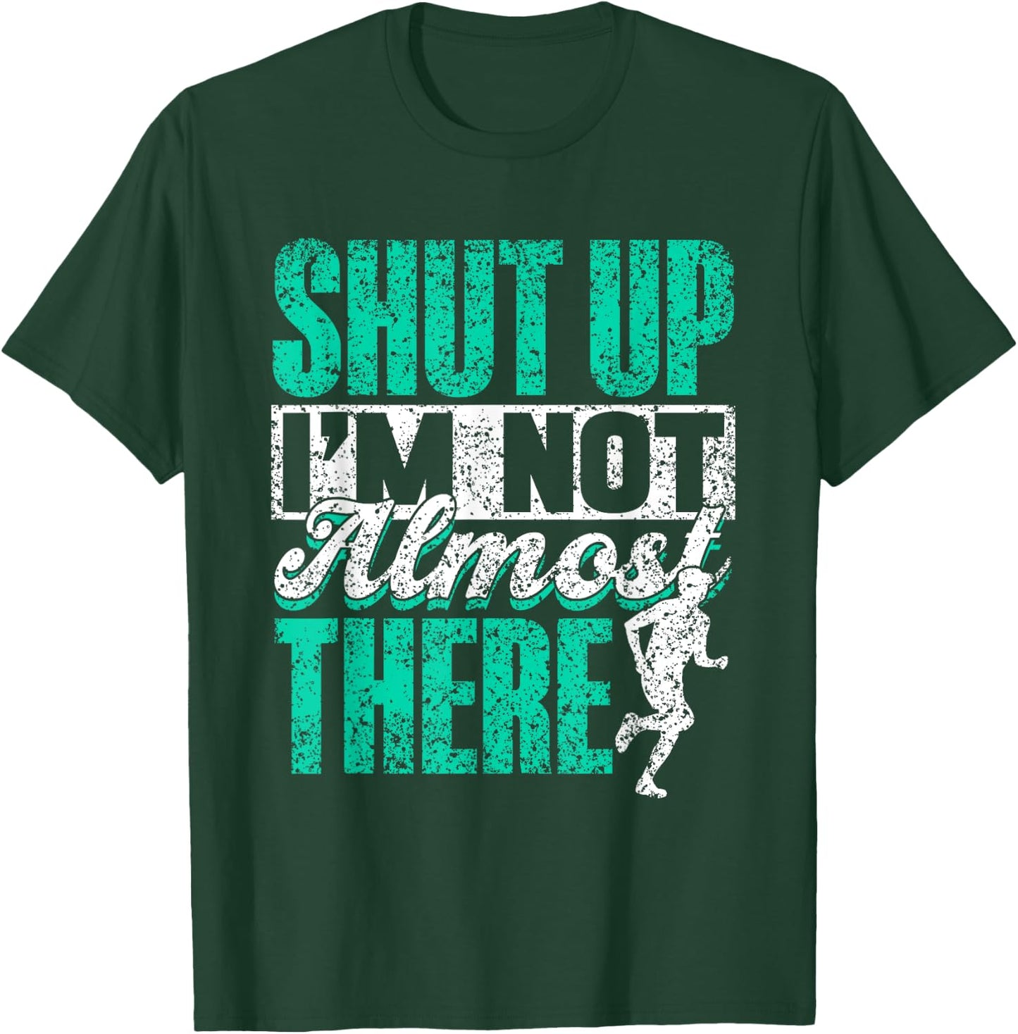 Shut Up I'm Not Almost There Jogger Runner Run Running T-Shirt - T-Shirt | Forest