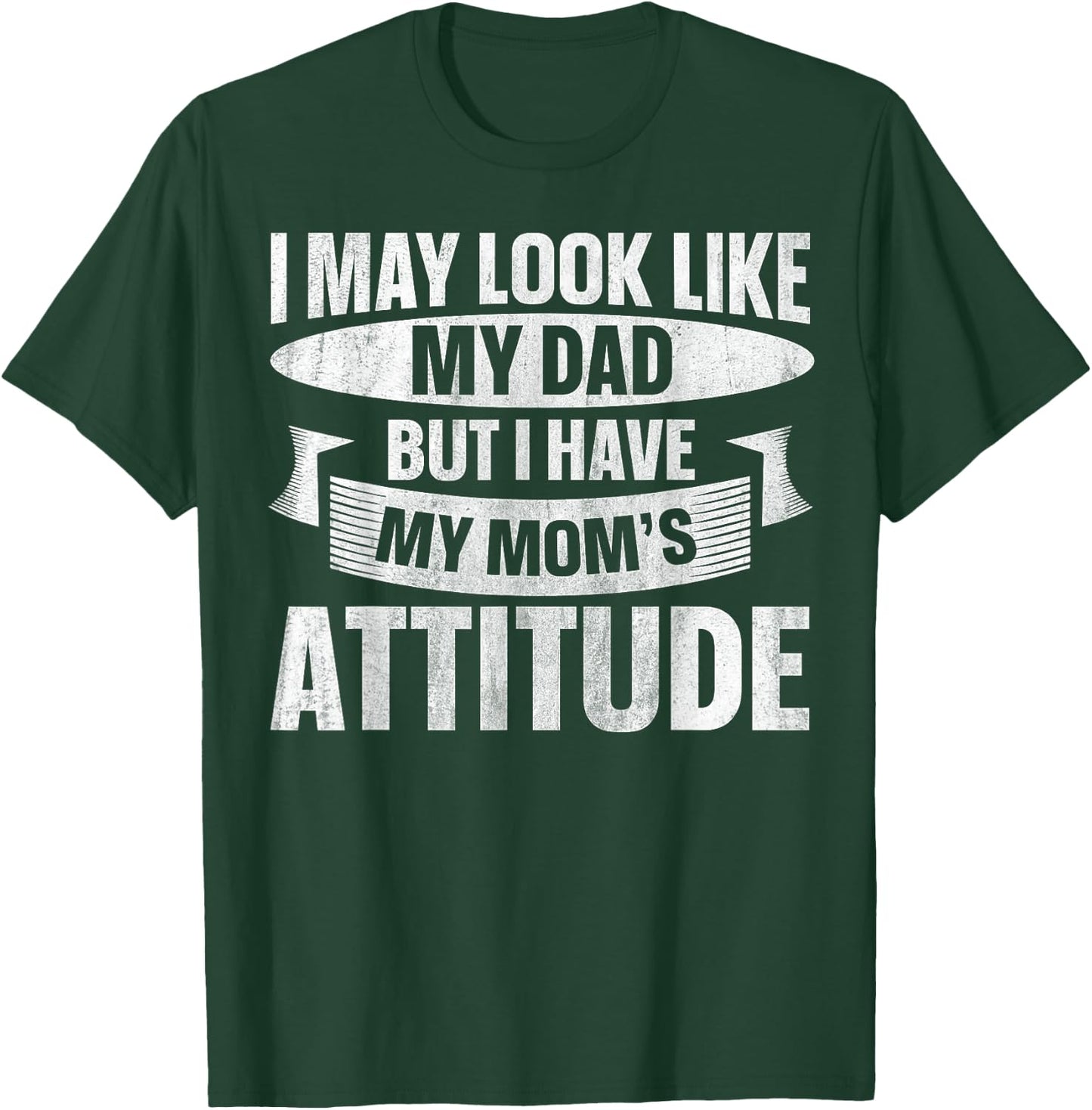 I May Look Like My Dad But I Have My Mom's Attitude T-Shirt - T-Shirt | Forest