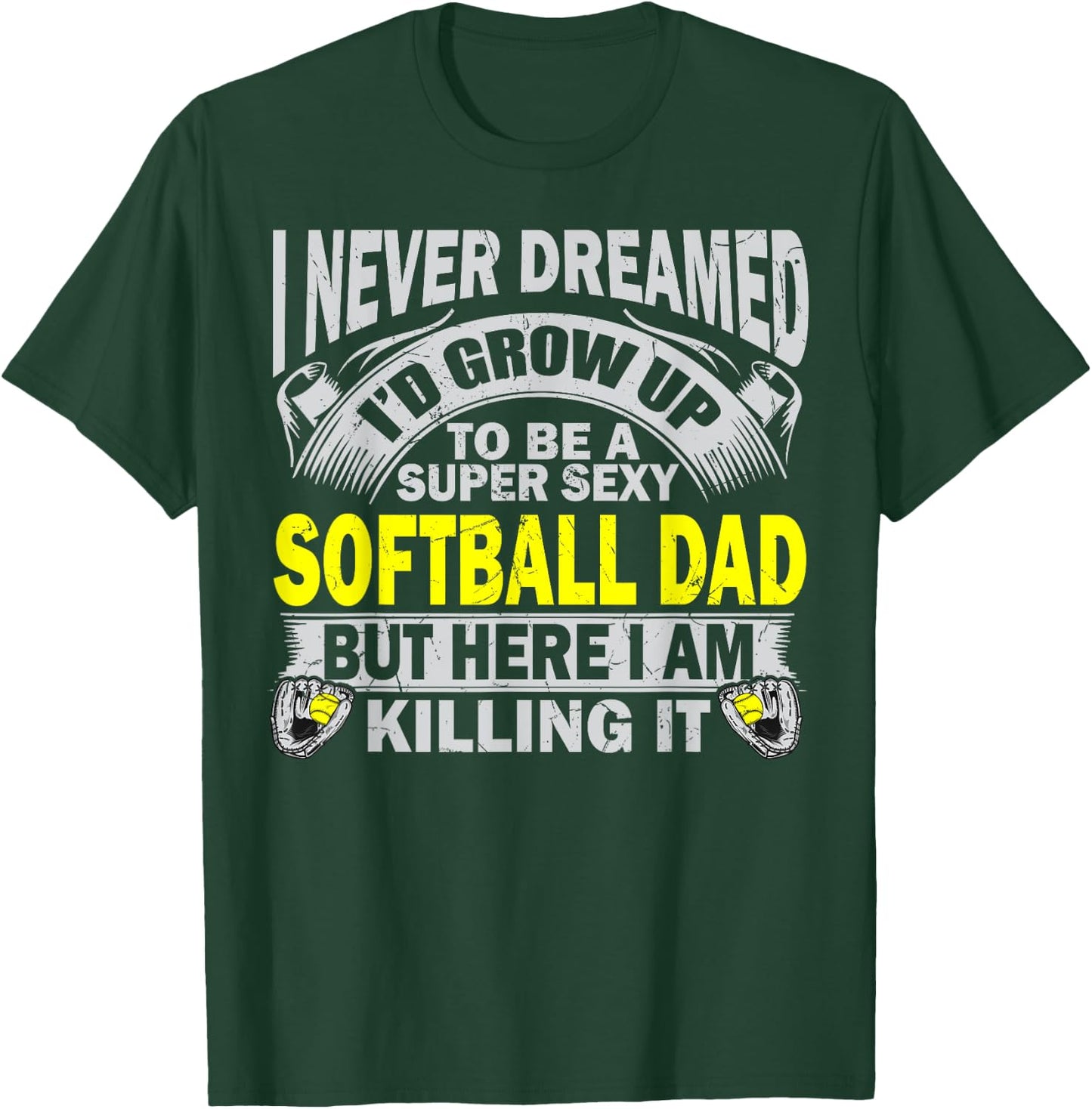 I Never Dreamed I'd Grow Up To Be A Super Sexy Softball Dad T-Shirt - T-Shirt | Forest