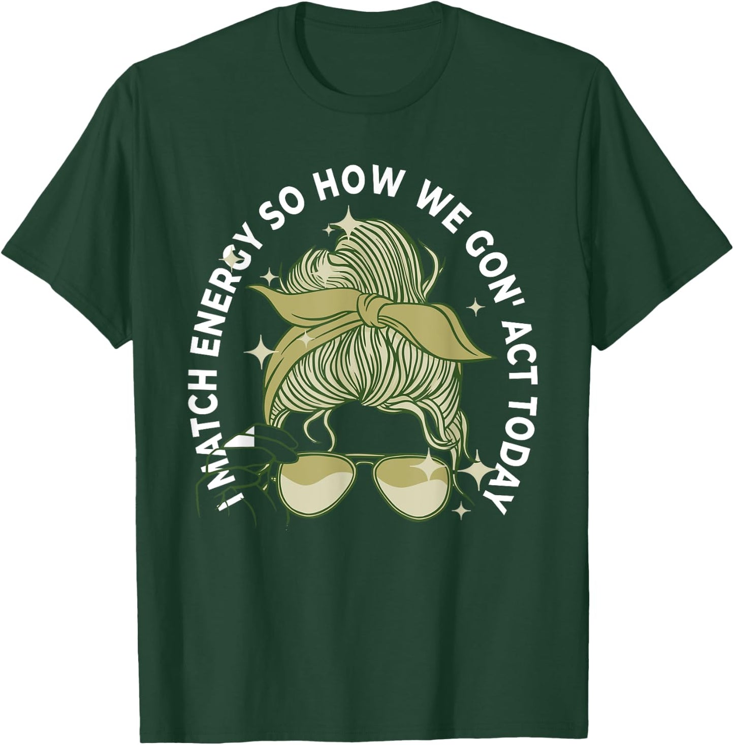 I Match Energy So How We Gon' Act Today Funny I Match Energy T-Shirt - T-Shirt | Forest