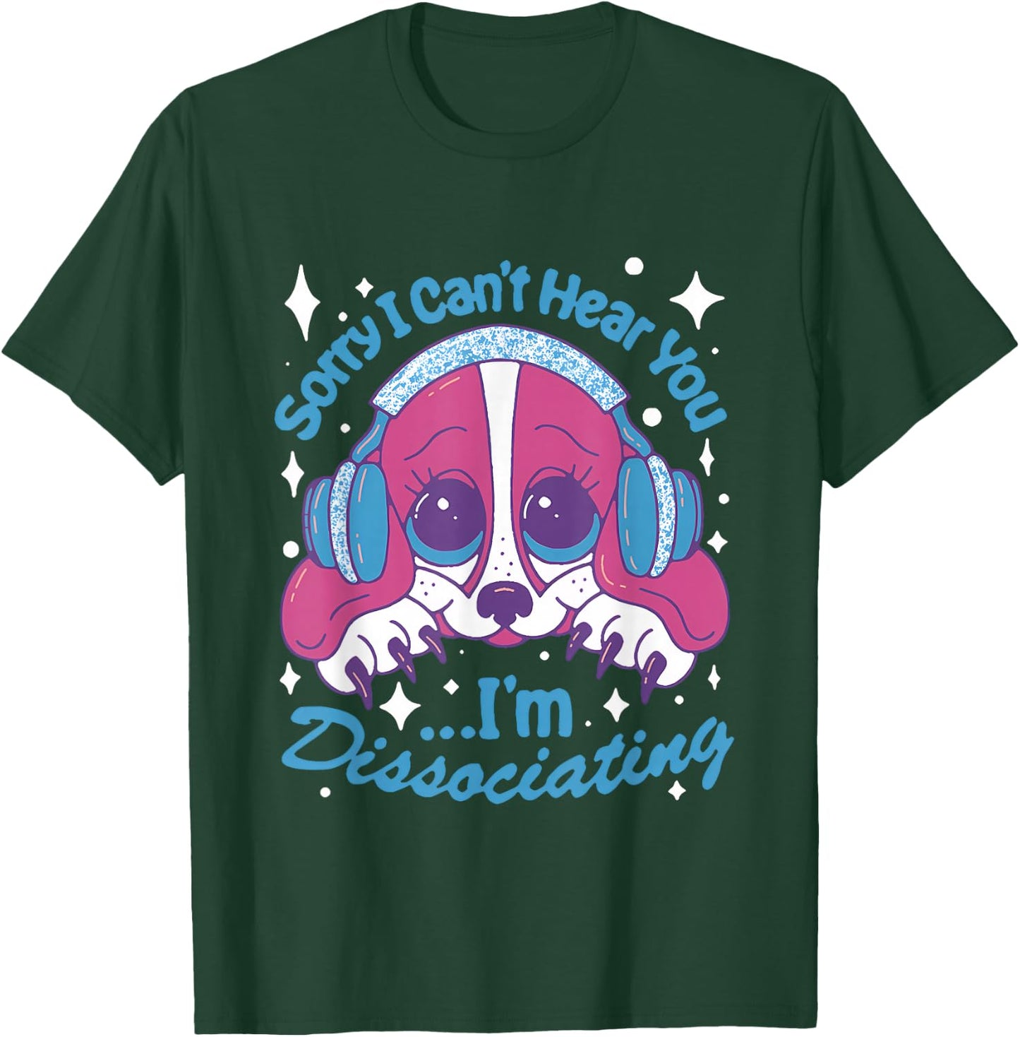 Sorry I Can't Hear You I'm Dissociating Funny Dog Design T-Shirt - T-Shirt | Forest