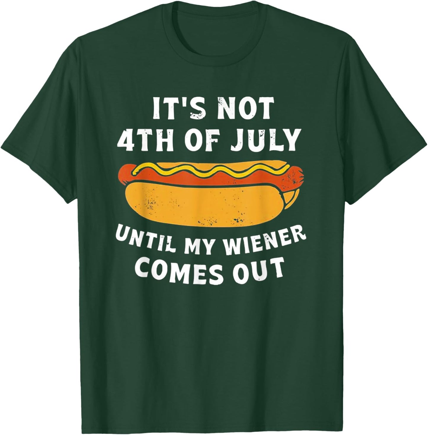 It's Not 4th of July Until My Wiener Comes Out T-Shirt - T-Shirt | Forest