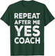 Repeat After Me Yes Coach Cool Coach Gift T-Shirt - T-Shirt | Forest