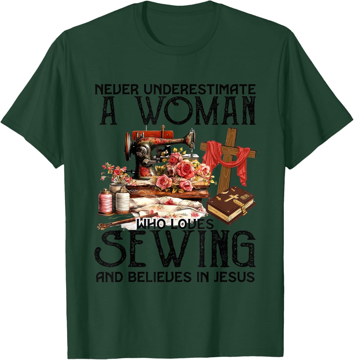 Never Underestimate A Woman Loves Sewing & Believes In Jesus T-Shirt - T-Shirt | Forest