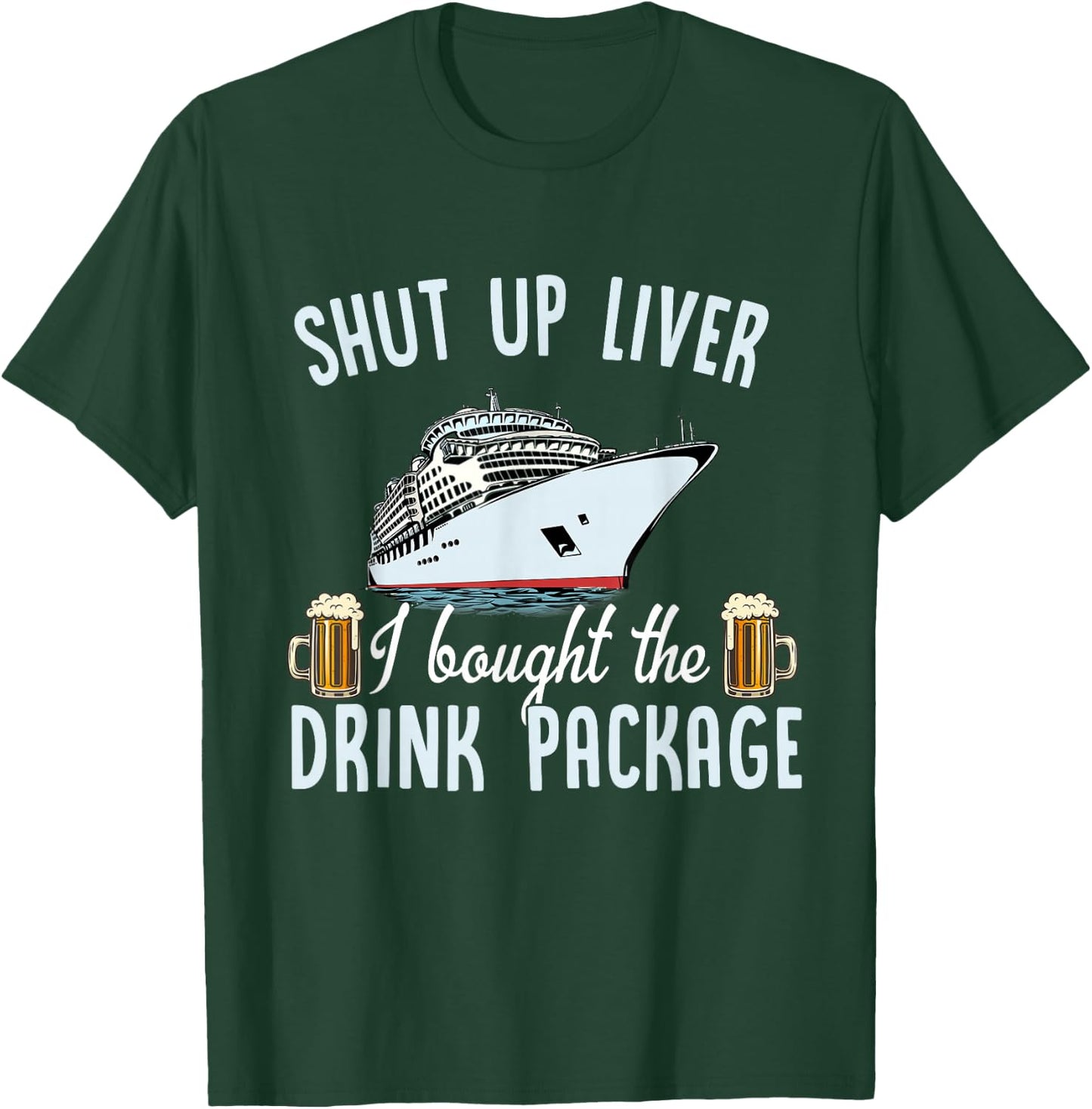 Funny Cruise Shut Up Liver I Bought The Drink Package Beer T-Shirt - T-Shirt | Forest
